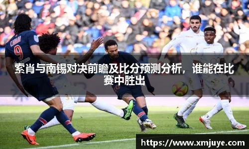 索肖与南锡对决前瞻及比分预测分析，谁能在比赛中胜出